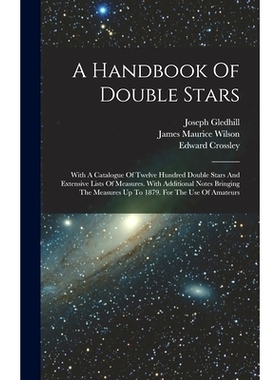 预订 A Handbook Of Double Stars: With A Catalogue Of Twelve Hundred Double Stars And Extensive Lists Of Measures. With A