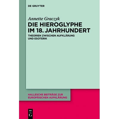 预订 Die Hieroglyphe im 18. Jahrhundert: Theorien zwischen Aufklärung und Esoterik: 9783110402513