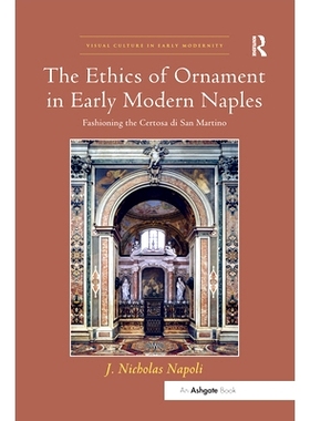 预订 The Ethics of Ornament in Early Modern Naples: Fashioning the Certosa Di San Martino: 9780367433222