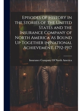 预订 Episodes of History in the Stories of the United States and the Insurance Company of North America As Bound Up Toge