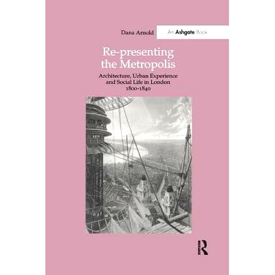 预订 Re-Presenting the Metropolis: Architecture, Urban Experience and Social Life in London 1800-1840: 9780815394488