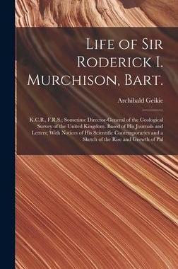 [预订]Life of Sir Roderick I. Murchison, Bart.; K.C.B., F.R.S.; Sometime Director-general of the Geologica 9781018107240