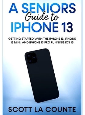 预订 A Seniors Guide to iPhone 13: Getting Started With the iPhone 13, iPhone 13 Mini, and iPhone 13 Pro Running iOS 15: