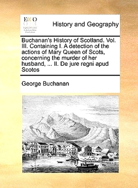 预订 Buchanan’s History of Scotland. Vol. III. Containing I. a Detection of the Actions of Mary Queen of Scots, Concern
