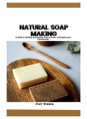 预订 Natural Soap Making: A Guide to Crafting and Making Soap at Home, Techniques and Customizing: 9798851055577
