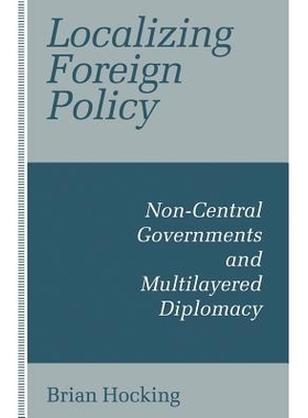 预订 Localizing Foreign Policy: Non-Central Governments and Multilayered Diplomacy: 9781349229659