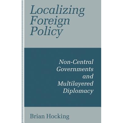 预订 Localizing Foreign Policy: Non-Central Governments and Multilayered Diplomacy: 9781349229659