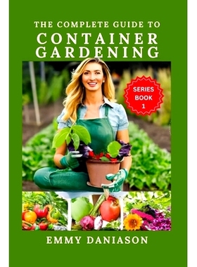 预订 The Complete Guide to Container Gardening: ALL YOU NEED TO KICKSTART: indoor, square foot, Raised bed, Community an
