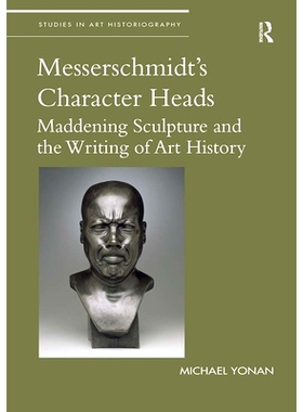 预订 Messerschmidt’s Character Heads: Maddening Sculpture and the Writing of Art History: Maddening Sculpture and the W
