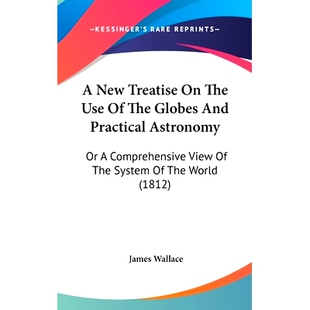 预订 A New Treatise On The Use Of The Globes And Practical Astronomy: Or A Comprehensive View Of The System Of The World