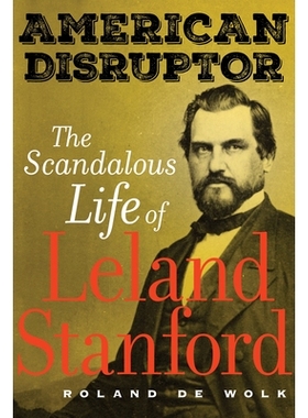 预订 American Disruptor: The Scandalous Life of Leland Stanford: 9780520305472
