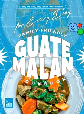 预订 Family-Friendly Guatemalan Cookbook: Easy and Surely Tasty Central American Recipes for Every Day: 9798335222341