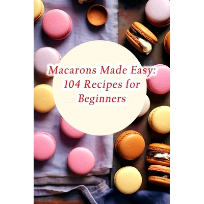 预订 Macarons Made Easy: 104 Recipes for Beginners: 9798859259328