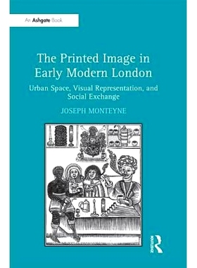 预订 The Printed Image in Early Modern London: Urban Space, Visual Representation, and Social Exchange 早期现代伦敦的印