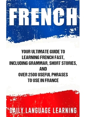 预订 French: Your Ultimate Guide to Learning French Fast, Including Grammar, Short Stories, and Over 2500 Useful Phrases