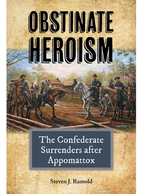 预订 Obstinate Heroism, Volume 4: The Confederate Surrenders After Appomattox 顽固的英雄主义：盟军在阿波马托克斯之后投降