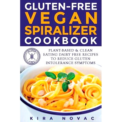 预订 Gluten-Free Vegan Spiralizer Cookbook: Plant-Based & Clean Eating Dairy Free Recipes to Reduce Gluten Intolerance S