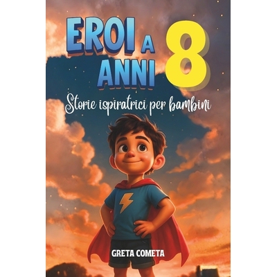 预订 Eroi a 8 Anni: Storie Ispiratrici per Bambini su Responsabilità, Perseveranza e Onestà per Scoprire il Proprio Po