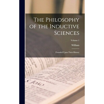预订 The Philosophy of the Inductive Sciences: Founded Upon Their History; Volume 1: 9781016906791