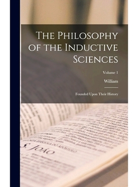 预订 The Philosophy of the Inductive Sciences: Founded Upon Their History; Volume 1: 9781016906791