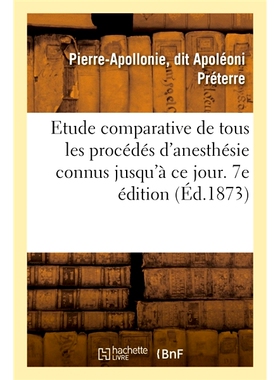 预订 Etude Comparative de Tous Les Procedes D’Anesthesie Connus Jusqu’a Ce Jour. 7e Edition 迄今为止已知的所有麻醉程序