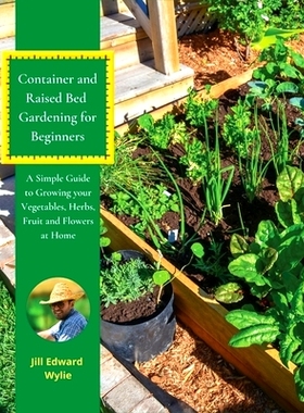 预订 Container and Raised Bed Gardening for Beginners: A Simple Guide to Growing your Vegetables, Herbs, Fruit and Flowe