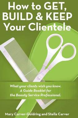 [预订]How to Get, Build & Keep Your Clientele: What Your Clients Wish You Knew. a Guide Booklet for the Be 9781490868356