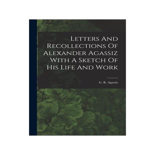 [预订]Letters And Recollections Of Alexander Agassiz With A Sketch Of His Life And Work 9781017929720