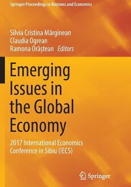 【预订】Emerging Issues in the Global Economy: 2017 International Economics Conference in Sibiu (Iecs)
