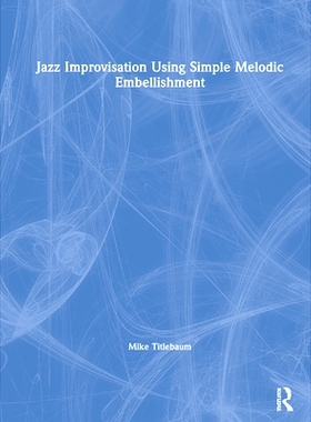 预订 Jazz Improvisation Using Simple Melodic Embellishment 用简单的旋律点缀爵士即兴演奏: 9780367427436