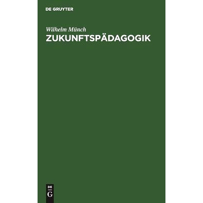 预订 Zukunftspädagogik: Berichte und Kritiken, Betrachtungen und Vorschläge: 9783111127064