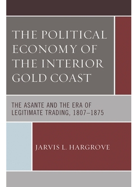 预订 The Political Economy of the Interior Gold Coast: The Asante and the Era of Legitimate Trading, 1807–1875 内政黄金