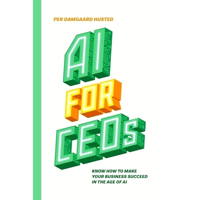 预订 AI for CEOs: Know how to make your business succeed in the Age of AI: 9788797224922
