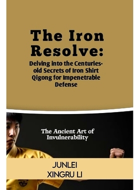 预订 The Iron Resolve: Delving into the Centuries-old Secrets of Iron Shirt Qigong for Impenetrable Defense: The Ancient