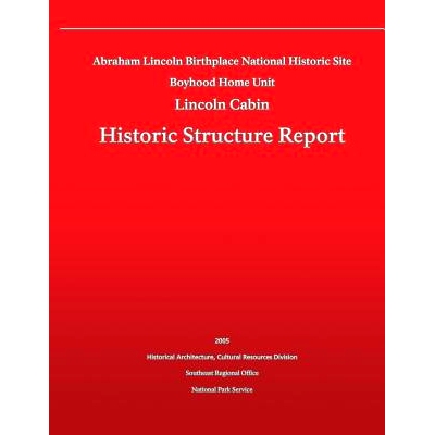 预订 Historic Structure Report Abraham Lincoln Birthplace National Historic Site Boyhood Home Unit: Lincoln Cabin: 97814