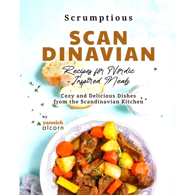 预订 Scrumptious Scandinavian Recipes for Nordic-Inspired Meals: Cozy and Delicious Dishes from the Scandinavian Kitchen