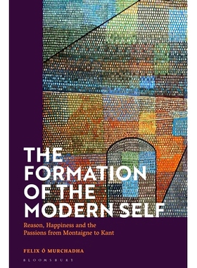 预订 The Formation of the Modern Self: Reason, Happiness and the Passions from Montaigne to Kant 现代自我的形成: 9781350