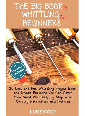 预订 The Big Book of Whittling for Beginners: 20 Easy and Fun Whittling Project Ideas and Design Patterns You Can Carve