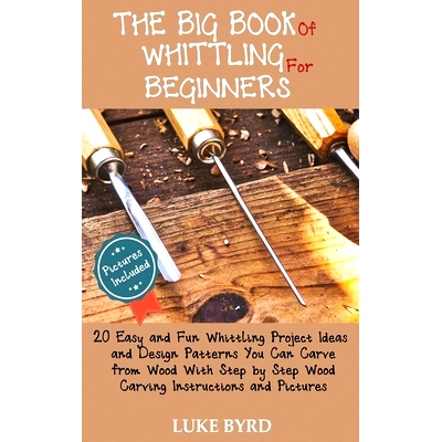预订 The Big Book of Whittling for Beginners: 20 Easy and Fun Whittling Project Ideas and Design Patterns You Can Carve