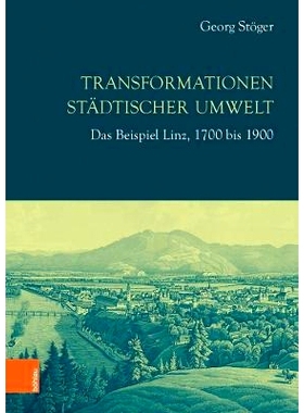 预订 Transformationen städtischer Umwelt: Das Beispiel Linz, 1700 bis 1900 城市环境的变迁：以林茨为例，1700 年* 1900