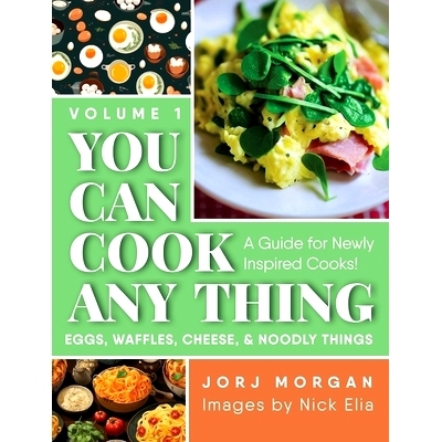 预订 You Can Cook Any Thing: A Guide for Newly Inspired Cooks! Eggs, Waffles, Cheese & Noodly Things: 9781960146977