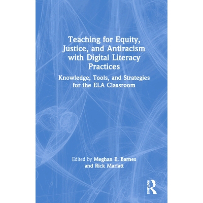 预订 Teaching for Equity, Justice, and Antiracism with Digital Literacy Practices: Knowledge, Tools, and Strategies for