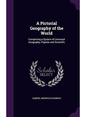 预订 A Pictorial Geography of the World: Comprising a System of Universal Geography, Popular and Scientific: 97813585897