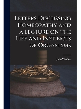 预订 Letters Discussing Homeopathy and a Lecture on the Life and Instincts of Organisms [microform]: 9781014695697