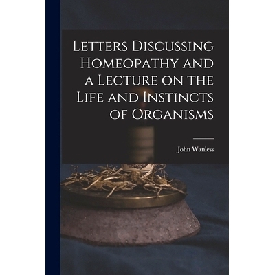 预订 Letters Discussing Homeopathy and a Lecture on the Life and Instincts of Organisms [microform]: 9781014695697