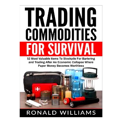 预订 Trading Commodities For Survival: 52 Most Valuable Items To Stockpile For Bartering and Trading After An Economic C