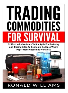 预订 Trading Commodities For Survival: 52 Most Valuable Items To Stockpile For Bartering and Trading After An Economic C