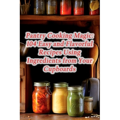 预订 Pantry Cooking Magic: 104 Easy and Flavorful Recipes Using Ingredients from Your Cupboards: 9798860908888