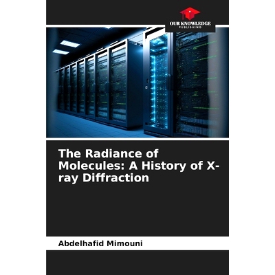 预订 The Radiance of Molecules: A History of X-ray Diffraction: 9786203324587
