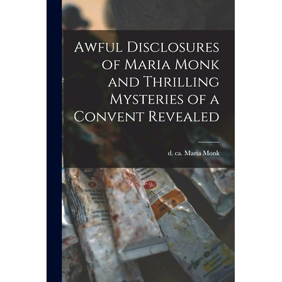 预订 Awful Disclosures of Maria Monk and Thrilling Mysteries of a Convent Revealed [microform]: 9781013648038